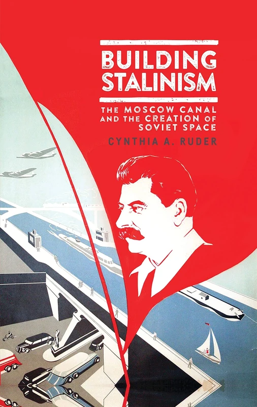 Building Stalinism: The Moscow Canal and the Creation of Soviet Space (Library of Modern Russia)