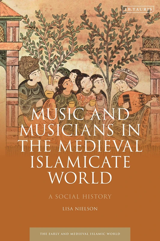 Music and Musicians in the Medieval Islamicate World: A Social History (Early and Medieval Islamic World)