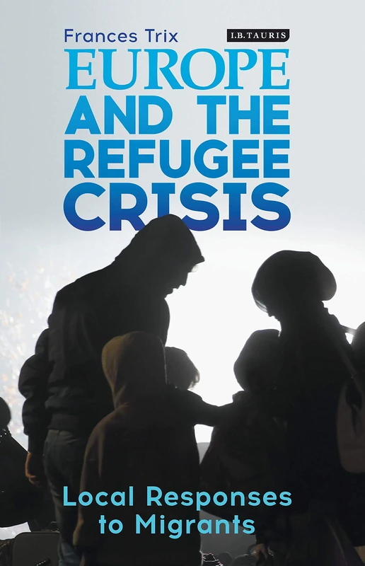 Europe and the Refugee Crisis: Local Responses to Migrants (International Library of Migration Studies)