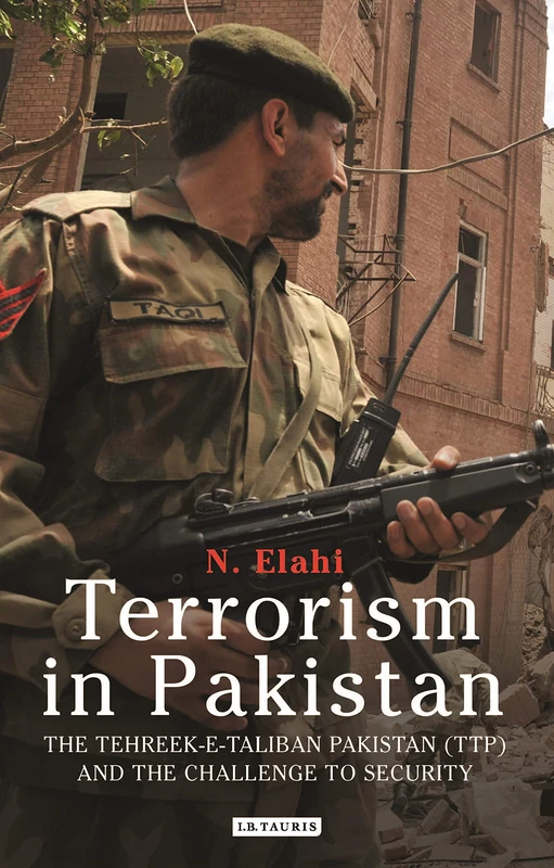 Terrorism in Pakistan (International Library of Twentieth Century History): The Tehreek-e-Taliban Pakistan (TTP) and the Challenge to Security