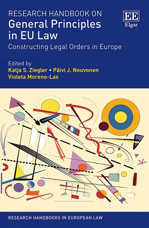 Research Handbook on General Principles in EU Law: Constructing Legal Orders in Europe (Research Handbooks in European Law series)
