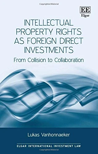 Intellectual Property Rights as Foreign Direct Investments: From Collision to Collaboration (Elgar International Investment Law series)