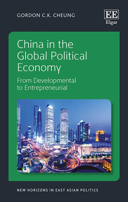 China in the Global Political Economy: From Developmental to Entrepreneurial (New Horizons in East Asian Politics series)