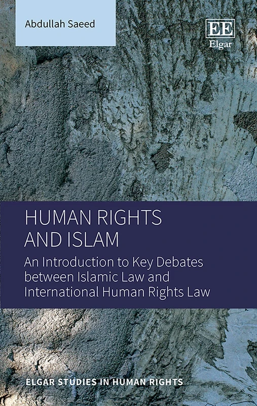 Human Rights and Islam: An Introduction to Key Debates between Islamic Law and International Human Rights Law (Elgar Studies in Human Rights)