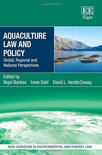 Aquaculture Law and Policy: Global, Regional and National Perspectives (New Horizons in Environmental and Energy Law series)