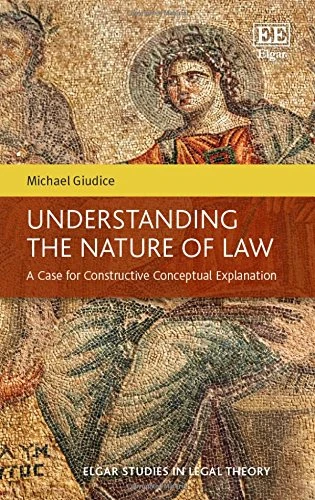 Understanding the Nature of Law: A Case for Constructive Conceptual Explanation (Elgar Studies in Legal Theory)