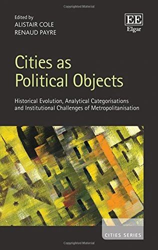 Cities as Political Objects: Historical Evolution, Analytical Categorisations and Institutional Challenges of Metropolitanisation (Cities series)