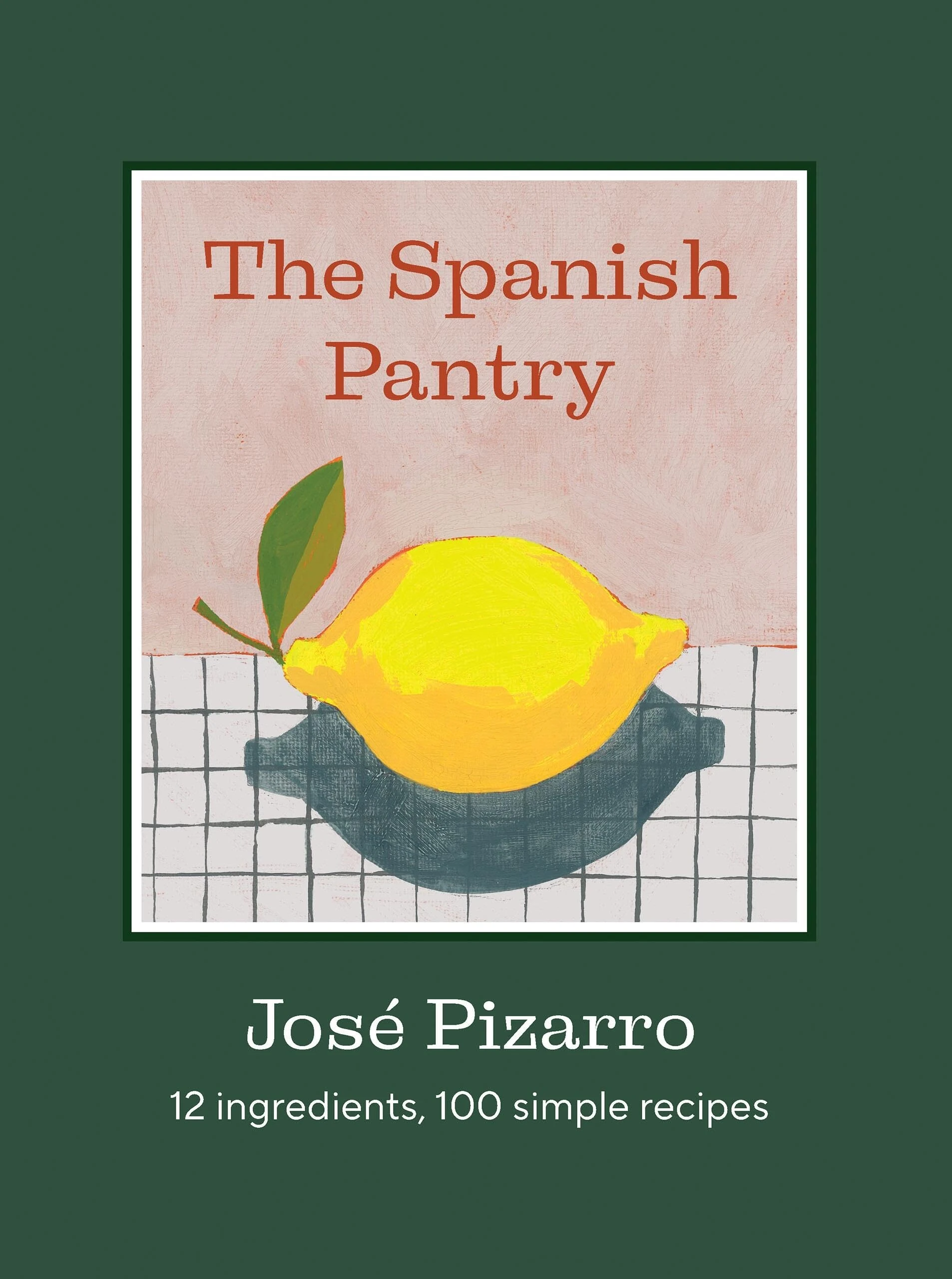 The Spanish Pantry: 12 Ingredients, 100 Simple Recipes