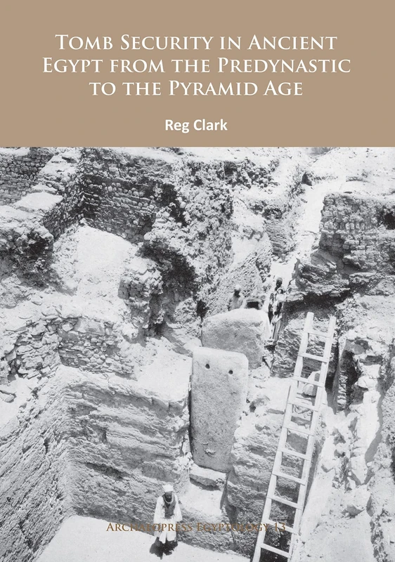 Tomb Security in Ancient Egypt from the Predynastic to the Pyramid Age (Archaeopress Egyptology): 13