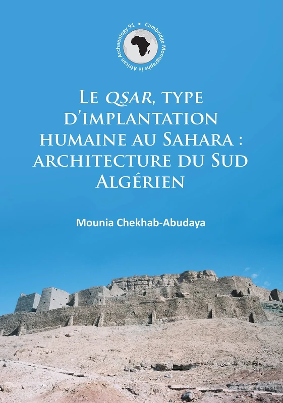 Le QSAR, type d’implantation humaine au Sahara: architecture du Sud Algérien: 91 (Cambridge Monographs in African Archaeology)