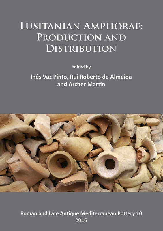 Lusitanian Amphorae: Production and Distribution (Roman and Late Antique Mediterranean Pottery): 10