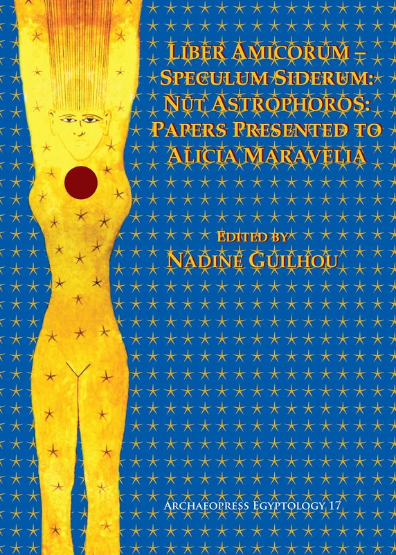 Liber Amicorum-Speculum Siderum: Nut Astrophoros: Papers Presented to Alicia Maravelia (Archaeopress Egyptology): 17