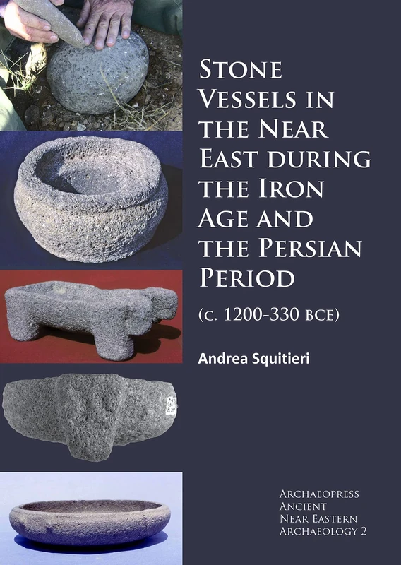 Stone Vessels in the Near East during the Iron Age and the Persian Period: (c. 1200-330 BCE): 2 (Archaeopress Ancient Near Eastern Archaeology) - Image 1