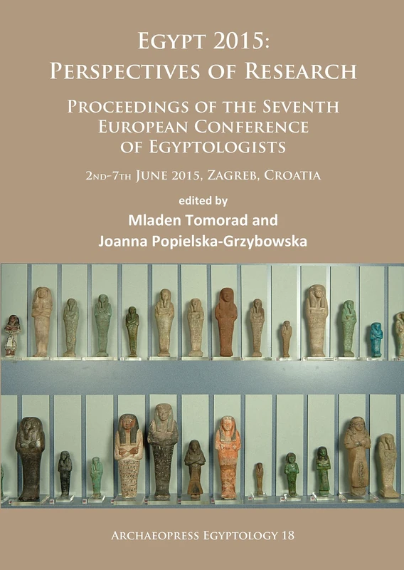 Egypt 2015: Perspectives of Research: Proceedings of the Seventh European Conference of Egyptologists (2nd-7th June, 2015, Zagreb – Croatia): 18 (Archaeopress Egyptology)