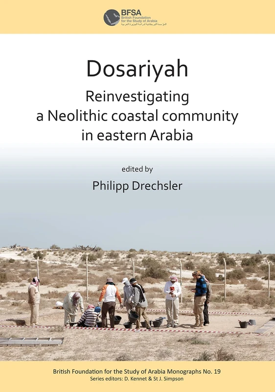 Dosariyah: An Arabian Neolithic Coastal Community in the Central Gulf (British Foundation for the Study of Arabia Monographs): 19 (International Association for the Study of Arabia Monographs)