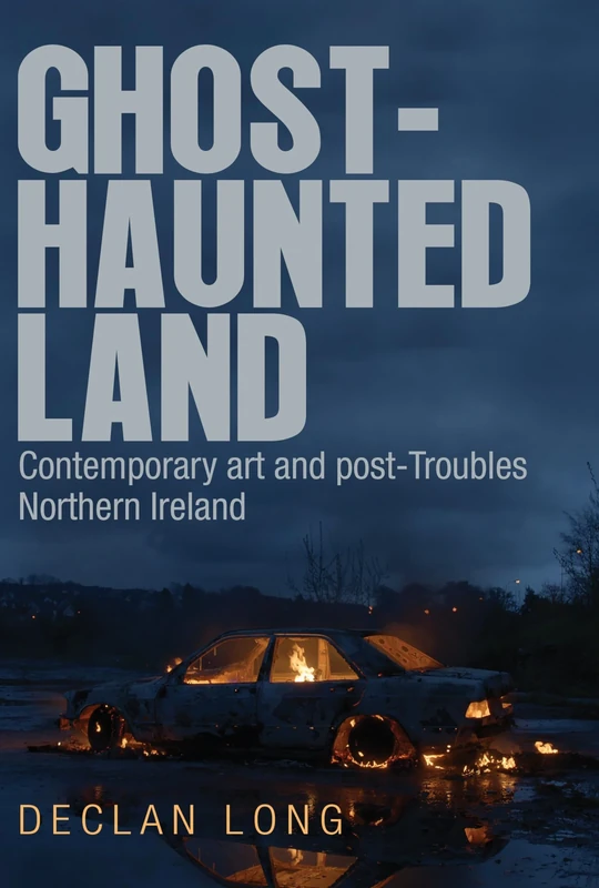 Ghost-Haunted Land: Contemporary Art and Post-Troubles Northern Ireland - Image 1