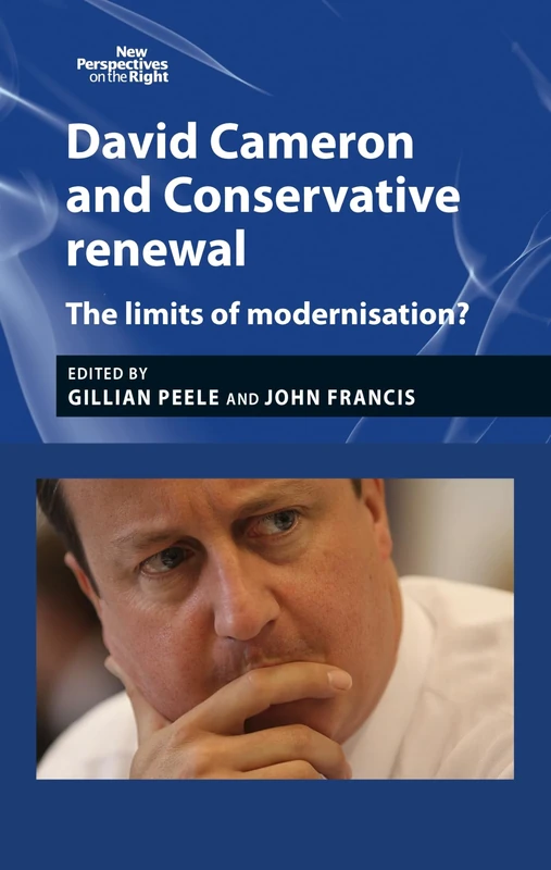 David Cameron and Conservative Renewal: The Limits of Modernisation?: 4 (New Perspectives on the Right)