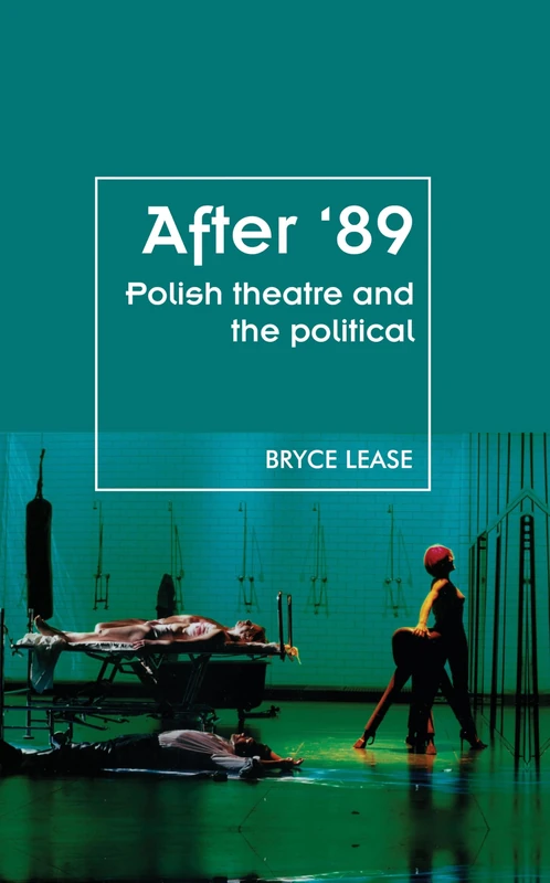 After '89: Polish Theatre and the Political (Theatre: Theory – Practice – Performance)