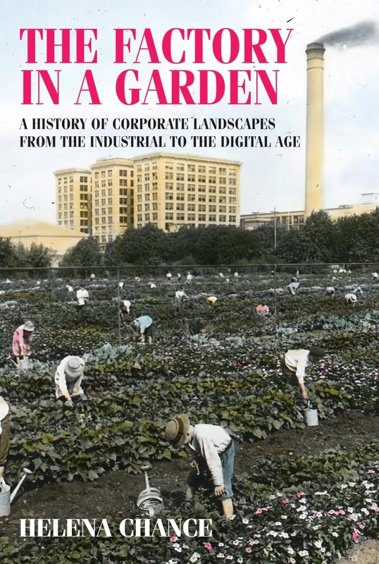 The Factory in a Garden: A History of Corporate Landscapes from the Industrial to the Digital Age (Studies in Design and Material Culture)