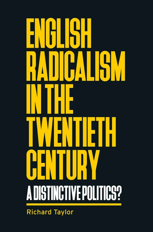 English Radicalism in the Twentieth Century: A Distinctive Politics? (Manchester University Press)