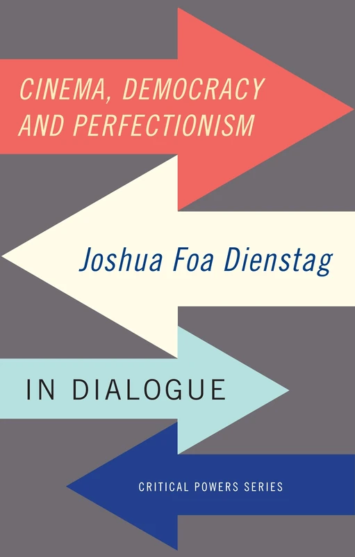 Cinema, Democracy and Perfectionism: Joshua Foa Dienstag in Dialogue (Critical Powers)