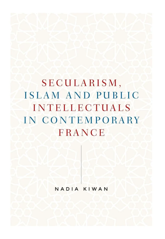 Secularism, Islam and Public Intellectuals in Contemporary France (Manchester University Press)