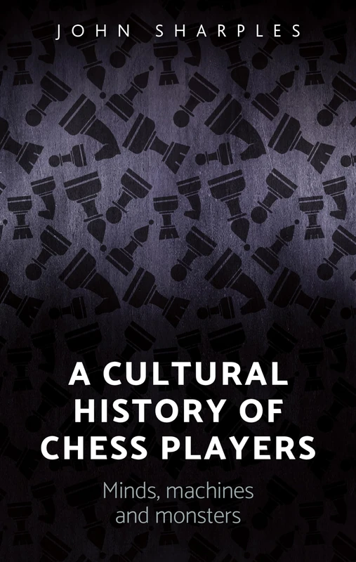 A Cultural History of Chess-Players: Minds, Machines, and Monsters - Image 1