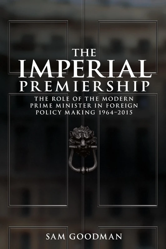 The Imperial Premiership: The Role of the Modern Prime Minister in Foreign Policy Making, 1964–2015 - Image 1