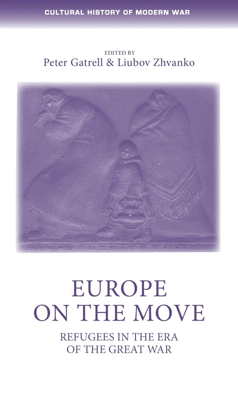 Europe on the Move: Refugees in the Era of the Great War (Cultural History of Modern War)