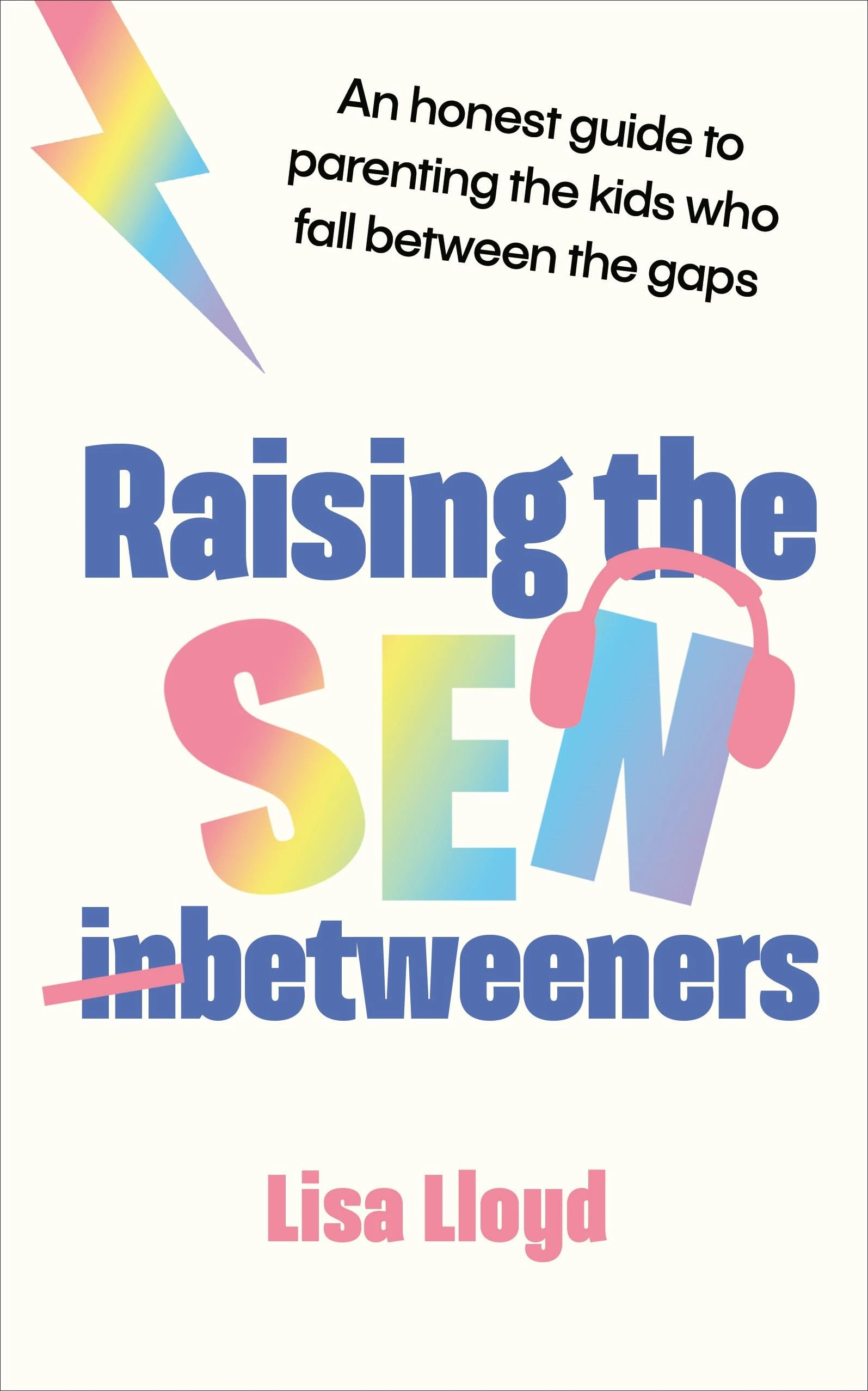 Raising the SEN-Betweeners: The Sunday Times bestselling guide to parenting the kids who fall between the gaps