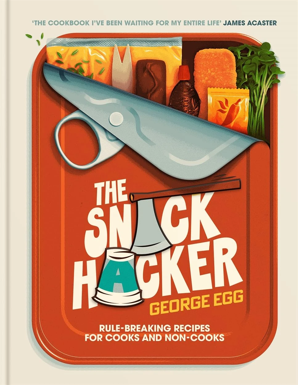 The Snack Hacker: Rule-Breaking Recipes for Cooks and Non-Cooks