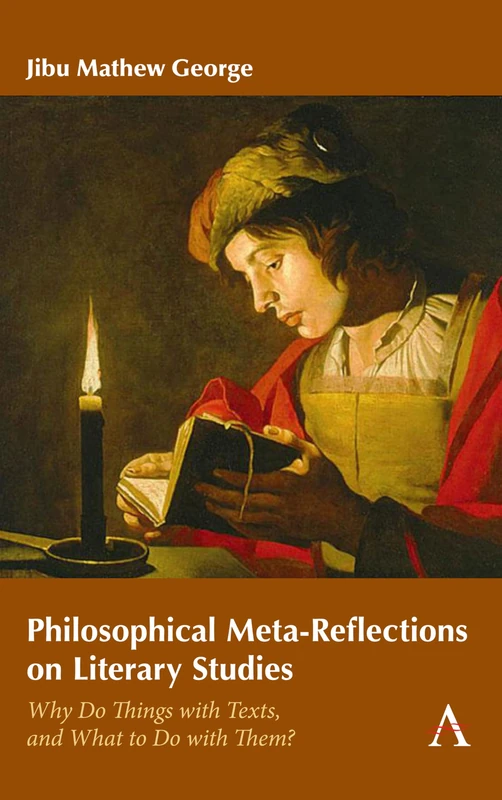 Philosophical Meta-Reflections on Literary Studies: Why Do Things with Texts, and What to Do with Them? (Anthem Series on Thresholds and Transformations)