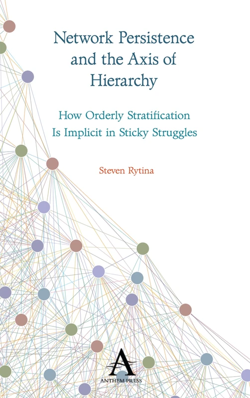 Network Persistence and the Axis of Hierarchy: How Orderly Stratification is Implicit in Sticky Struggles (Key Issues in Modern Sociology)