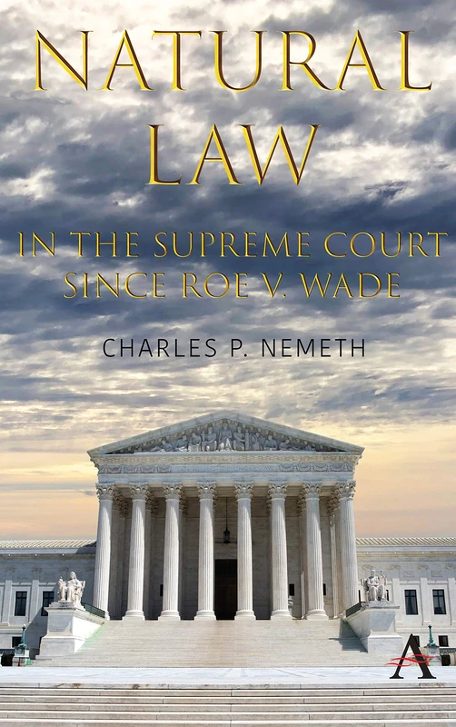 Natural Law Jurisprudence in U.S. Supreme Court Cases Since Roe v. Wade (Anthem Studies in Law, Ethics and Jurisprudence)