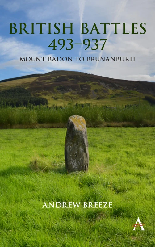 British Battles 493-937: Mount Badon to Brunanburh (Anthem Studies in British History)