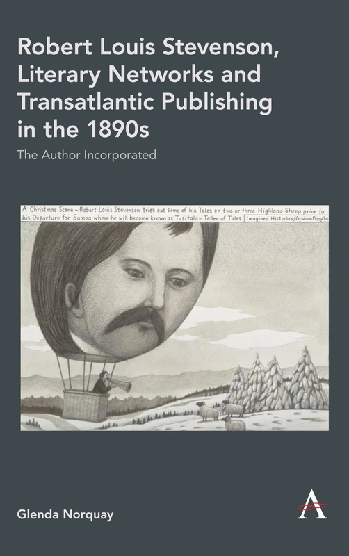 Robert Louis Stevenson, Literary Networks and Transatlantic Publishing in the 1890s: The Author Incorporated (Anthem Studies in Book History, Publishing and Print Culture)