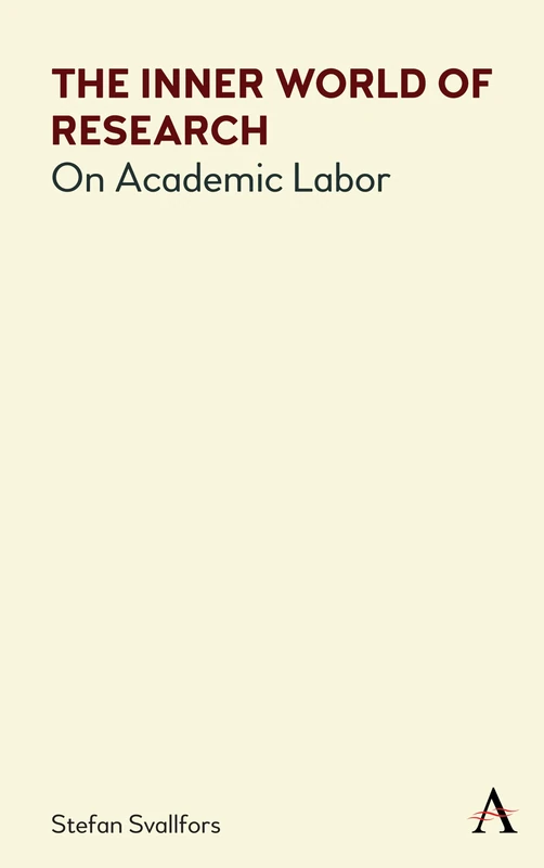 The Inner World of Research: On Academic Labor (Anthem Series on Politics and Society After Work)