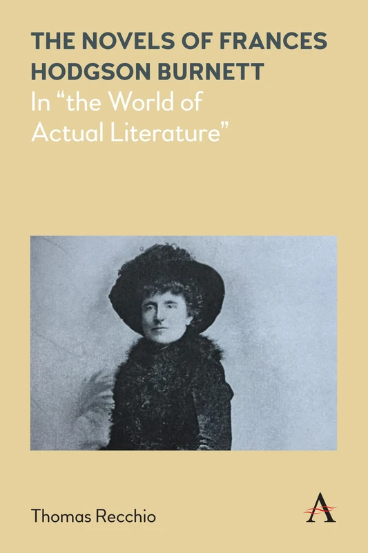 The Novels of Frances Hodgson Burnett: In "the World of Actual Literature" (Anthem Nineteenth-Century Series)