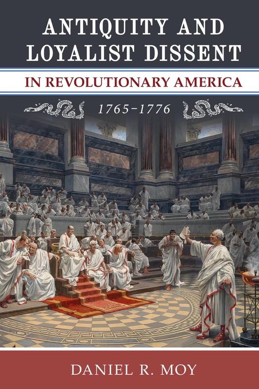 Antiquity and Loyalist Dissent in Revolutionary America, 1765–1776 (Anthem American Reception Studies)