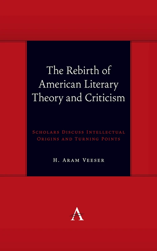The Rebirth of American Literary Theory and Criticism: Scholars Discuss Intellectual Origins and Turning Points (Anthem symploke Studies in Theory)