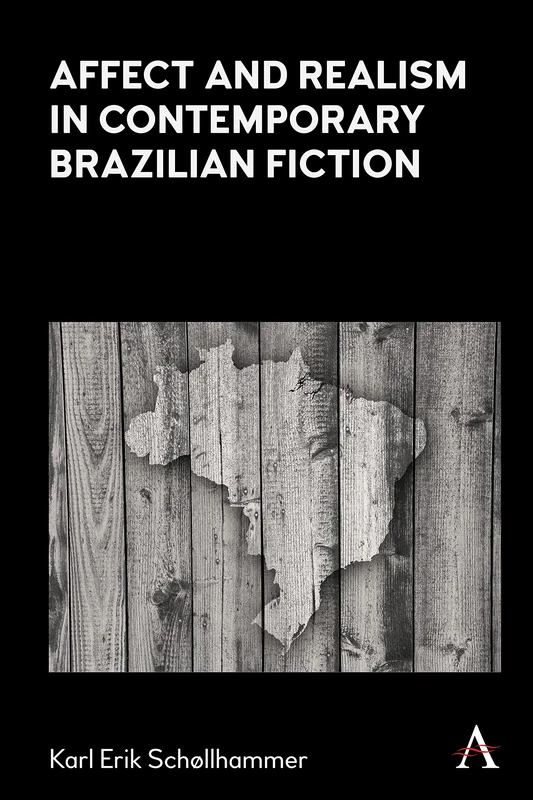 Affect and Realism in Contemporary Brazilian Fiction (Anthem Brazilian Studies)