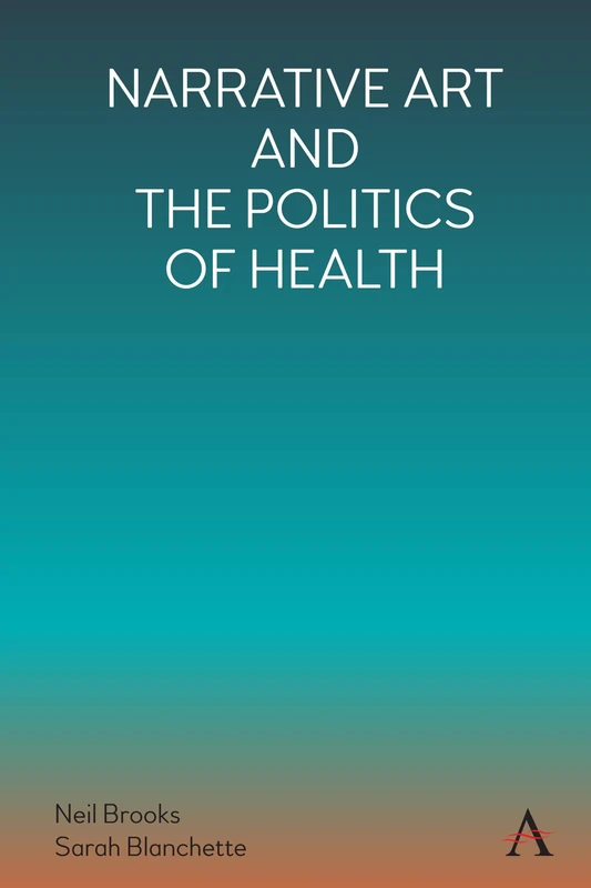 Narrative Art and the Politics of Health (Anthem Series on the Politics and Literature of Global Rights and Freedom)