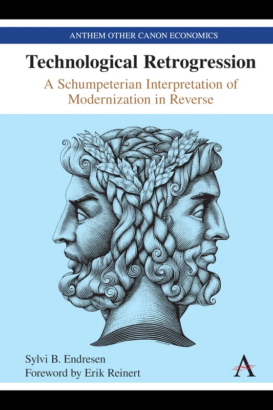 Technological Retrogression: A Schumpeterian Interpretation of Modernization in Reverse (Anthem Other Canon Economics)