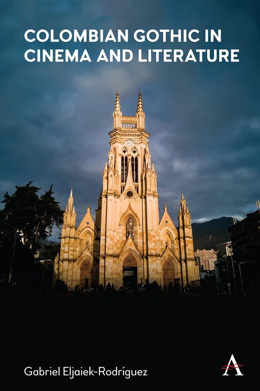 Colombian Gothic in Cinema and Literature: 1 (Anthem Studies in Gothic Literature, 1)