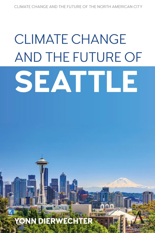 Climate Change and the Future of Seattle: 3 (Anthem Environment and Sustainability Initiative, 1)