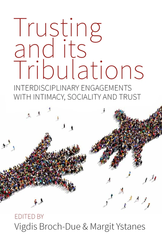 Trusting and its Tribulations: Interdisciplinary Engagements with Intimacy, Sociality and Trust