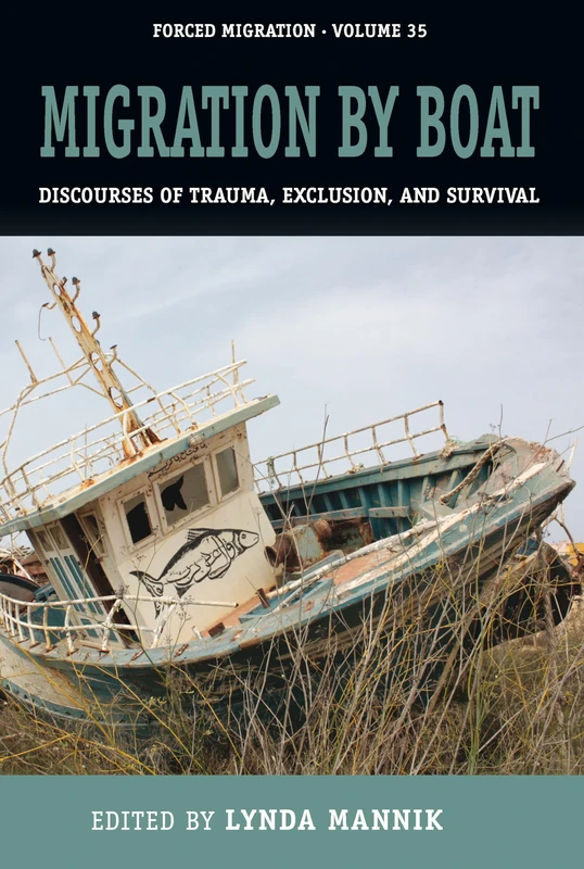 Migration by Boat: Discourses of Trauma, Exclusion and Survival: 35 (Forced Migration, 35)