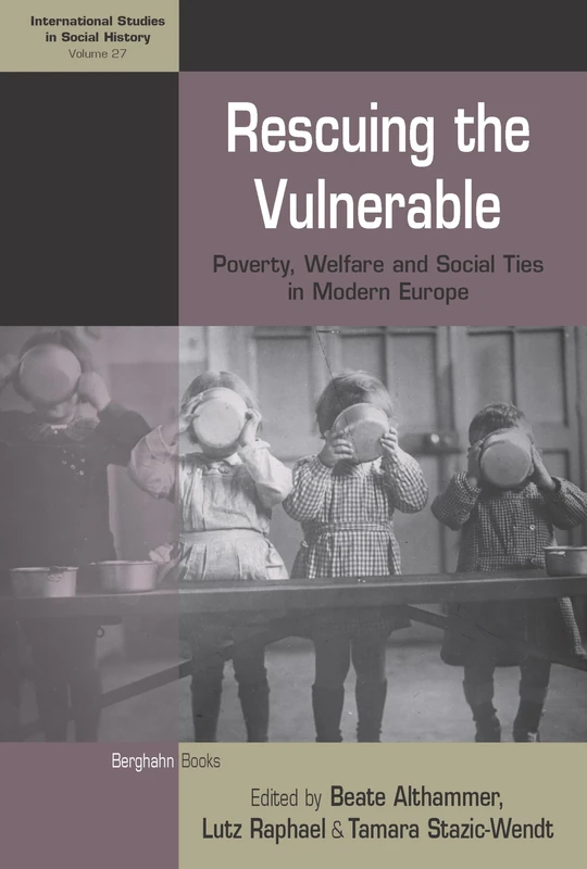 Rescuing the Vulnerable: Poverty, Welfare and Social Ties in Modern Europe: 27 (International Studies in Social History, 27)