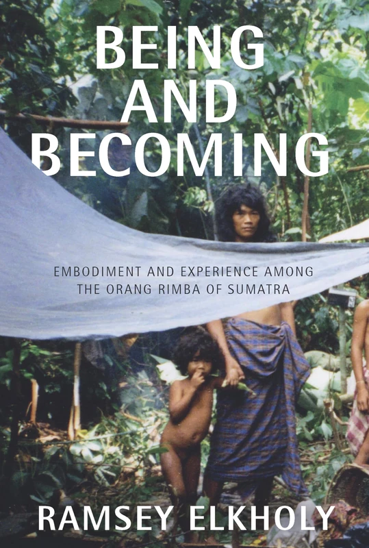 Being and Becoming: Embodiment and Experience among the Orang Rimba of Sumatra - Image 1