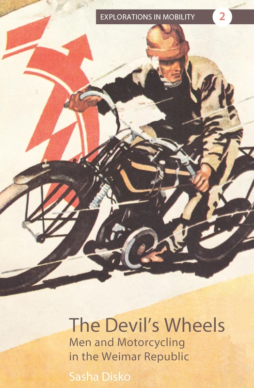 The Devil's Wheels: Men and Motorcycling in the Weimar Republic: 2 (Explorations in Mobility, 2)